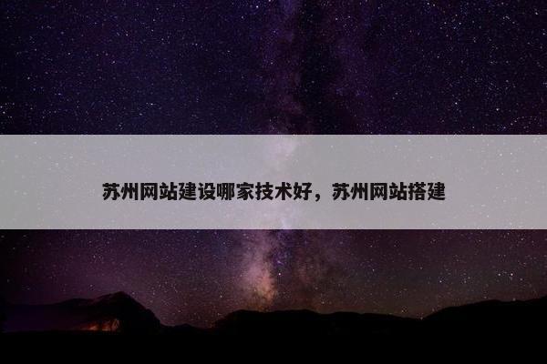 苏州网站建设哪家技术好，苏州网站搭建
