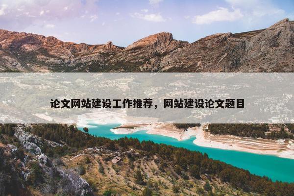 论文网站建设工作推荐，网站建设论文题目
