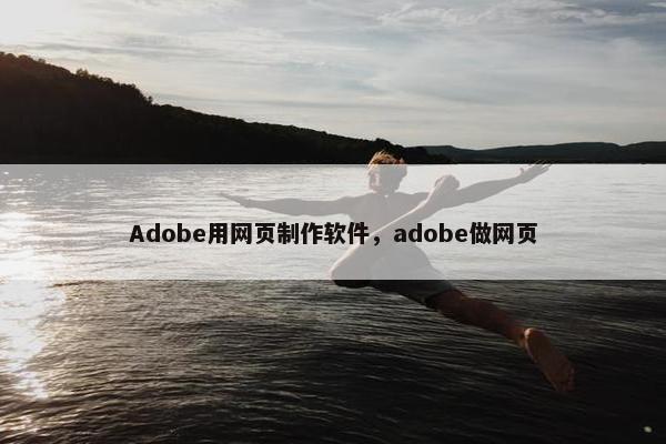 Adobe用网页制作软件，adobe做网页