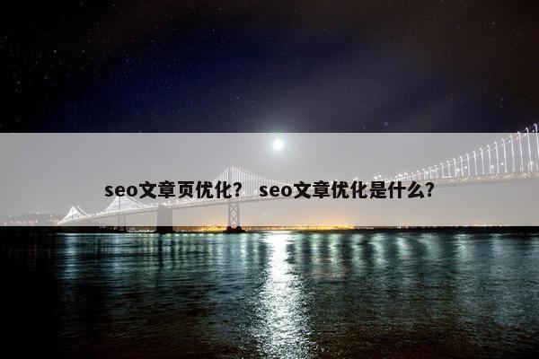 seo文章页优化？ seo文章优化是什么？