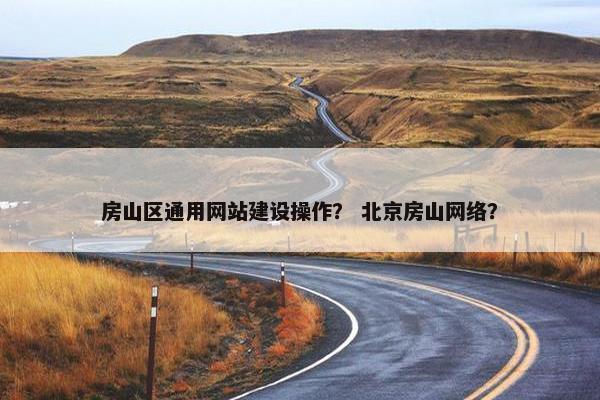 房山区通用网站建设操作？ 北京房山网络？