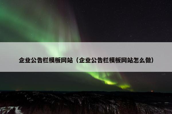 企业公告栏模板网站（企业公告栏模板网站怎么做）