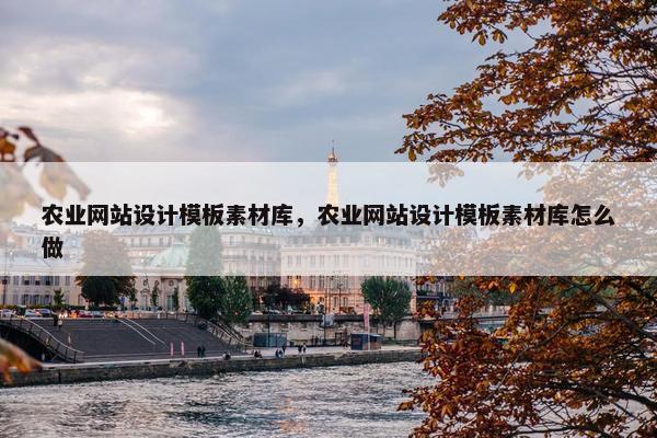 农业网站设计模板素材库，农业网站设计模板素材库怎么做