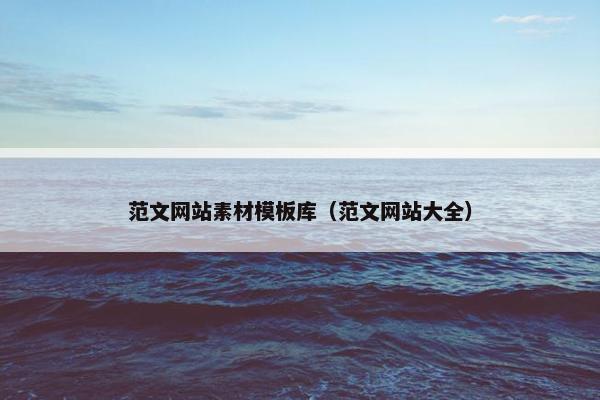范文网站素材模板库（范文网站大全）