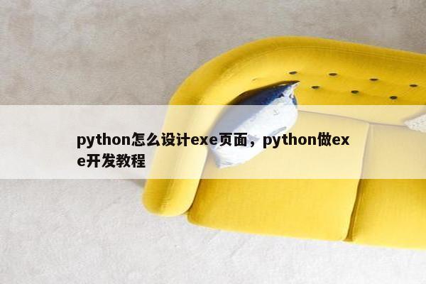 python怎么设计exe页面，python做exe开发教程