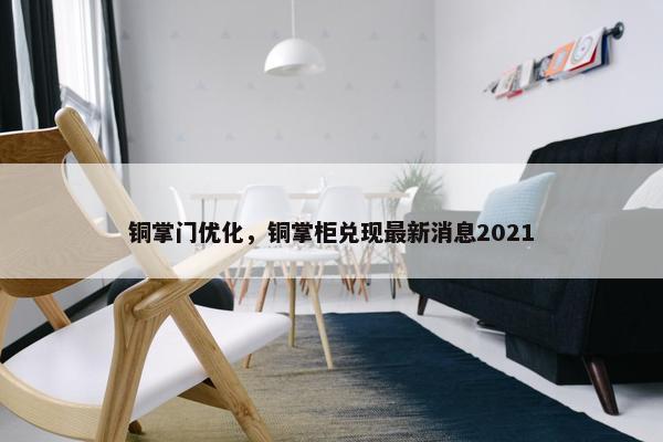铜掌门优化，铜掌柜兑现最新消息2021