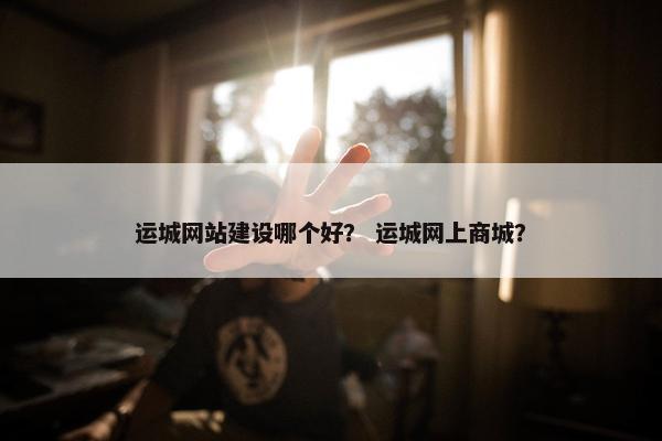 运城网站建设哪个好？ 运城网上商城？