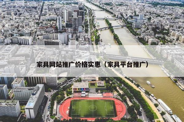 家具网站推广价格实惠（家具平台推广）