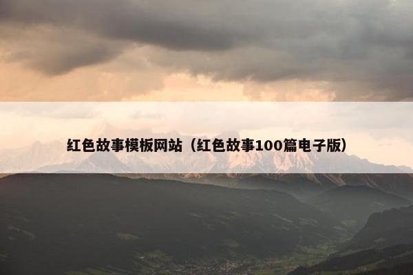 红色故事模板网站（红色故事100篇电子版）