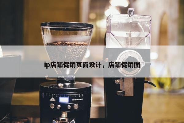 ip店铺促销页面设计，店铺促销图