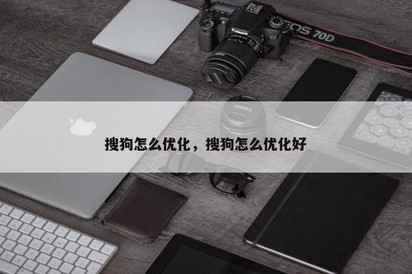 搜狗怎么优化，搜狗怎么优化好