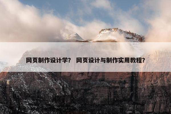 网页制作设计学？ 网页设计与制作实用教程？