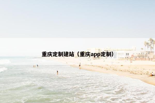 重庆定制建站(重庆app定制) 重庆定制建站(重庆app定制)