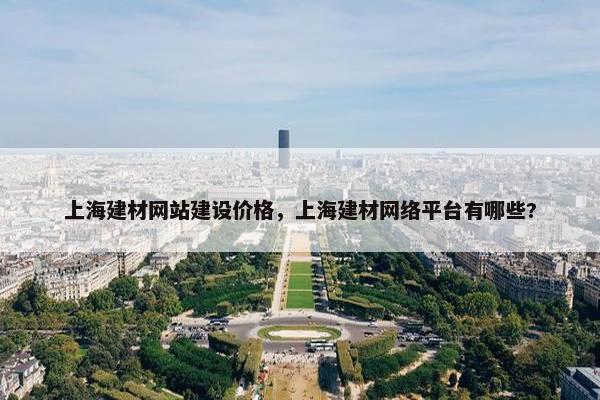 上海建材网站建设价格，上海建材网络平台有哪些?