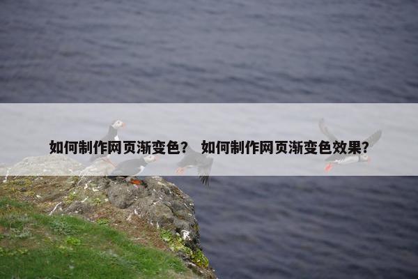如何制作网页渐变色？ 如何制作网页渐变色效果？