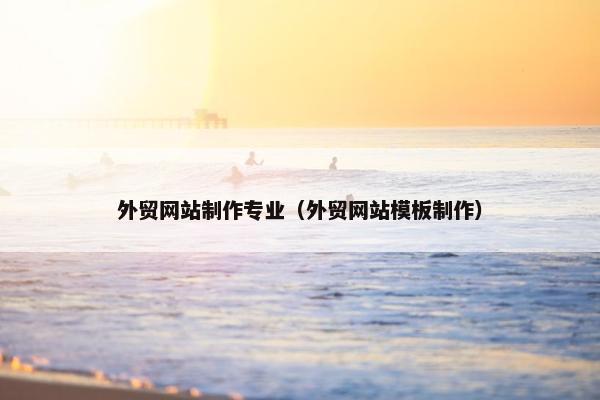 外贸网站制作专业(外贸网站模板制作) 外贸网站制作专业(外贸网站模板制作)