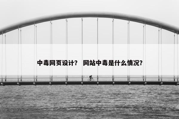 中毒网页设计？ 网站中毒是什么情况？