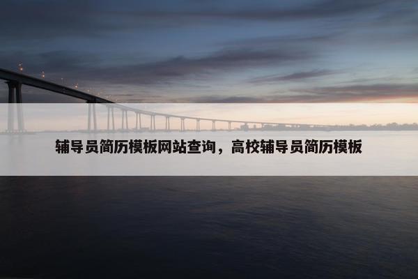 辅导员简历模板网站查询，高校辅导员简历模板