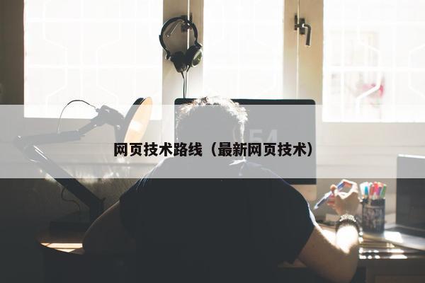 网页技术路线（最新网页技术）
