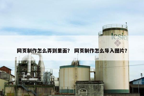 网页制作怎么弄到里面？ 网页制作怎么导入图片？