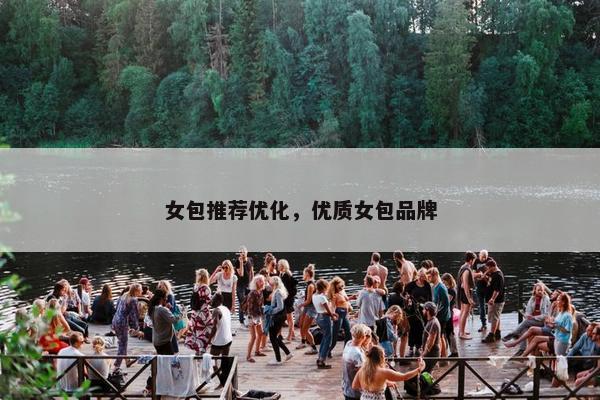 女包推荐优化，优质女包品牌