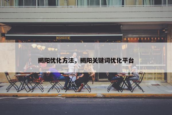 揭阳优化方法，揭阳关键词优化平台