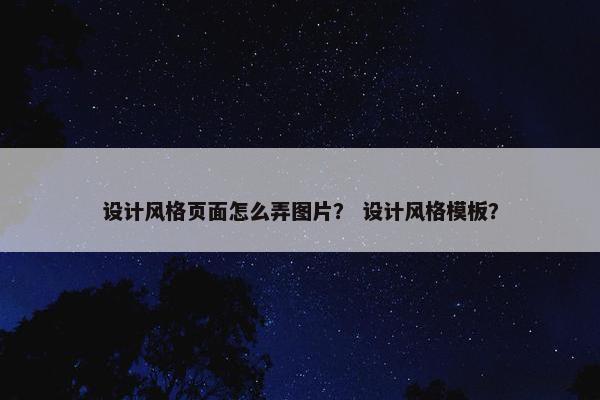 设计风格页面怎么弄图片？ 设计风格模板？