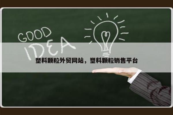 塑料颗粒外贸网站，塑料颗粒销售平台