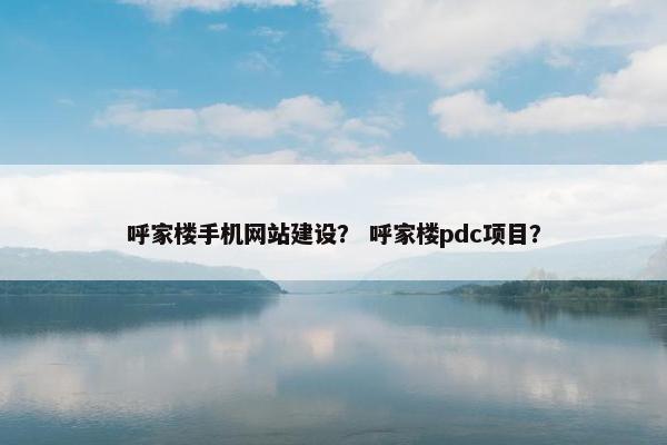 呼家楼手机网站建设？ 呼家楼pdc项目？