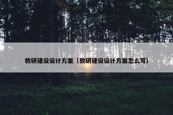 教研建设设计方案（教研建设设计方案怎么写）
