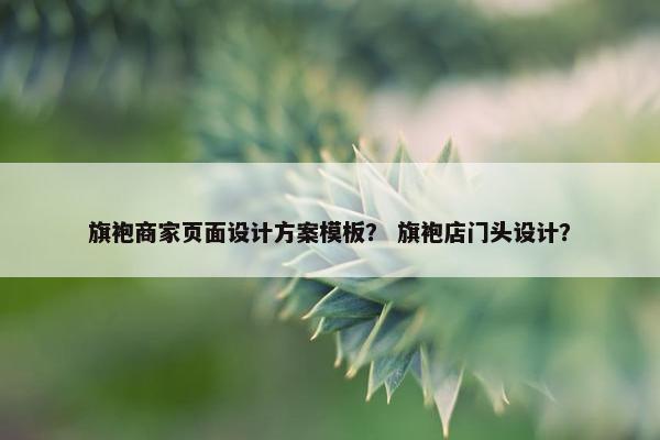 旗袍商家页面设计方案模板？ 旗袍店门头设计？