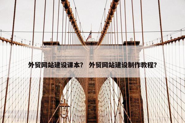 外贸网站建设课本？ 外贸网站建设制作教程？
