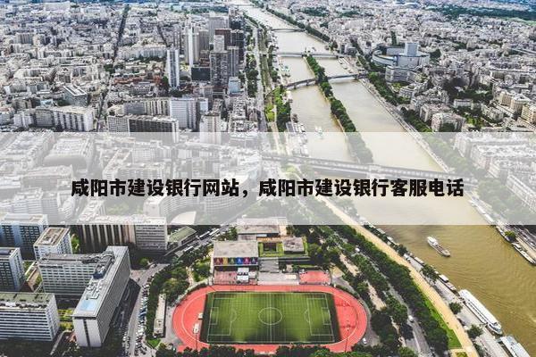 咸阳市建设银行网站，咸阳市建设银行客服电话