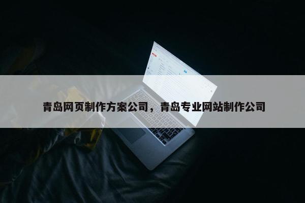青岛网页制作方案公司，青岛专业网站制作公司