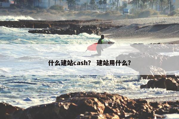 什么建站cash？ 建站用什么？