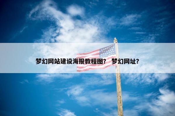 梦幻网站建设海报教程图？ 梦幻网址？