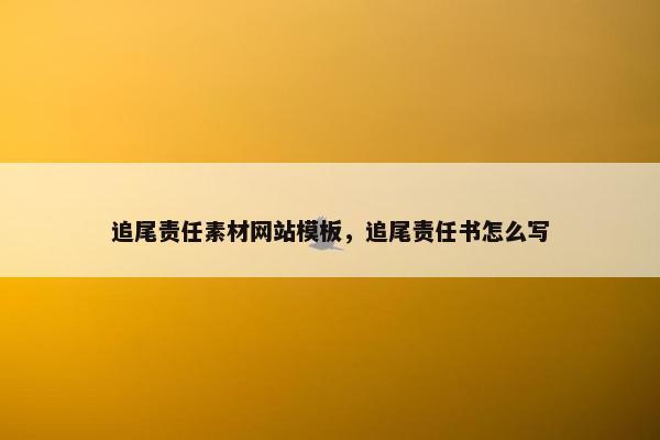 追尾责任素材网站模板,追尾责任书怎么写 追尾责任素材网站模板,追尾责任书怎么写