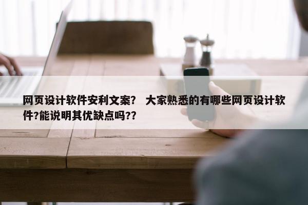 网页设计软件安利文案？ 大家熟悉的有哪些网页设计软件?能说明其优缺点吗?？