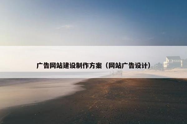 广告网站建设制作方案（网站广告设计）
