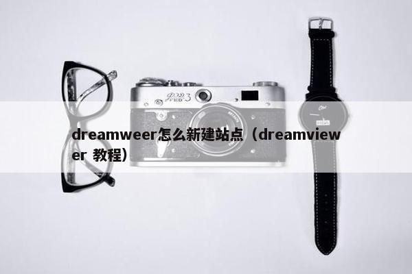 dreamweer怎么新建站点（dreamviewer 教程）