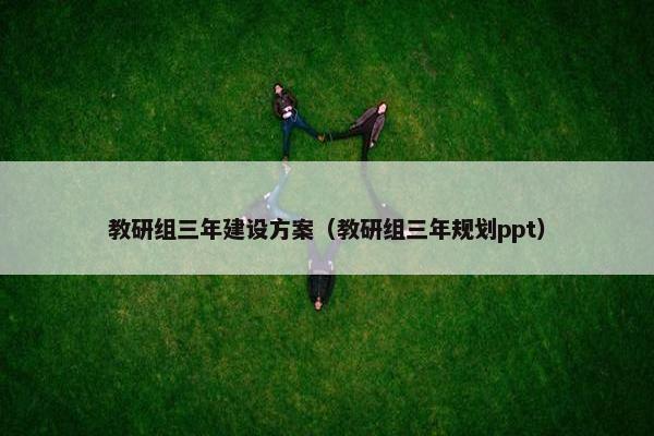 教研组三年建设方案（教研组三年规划ppt）