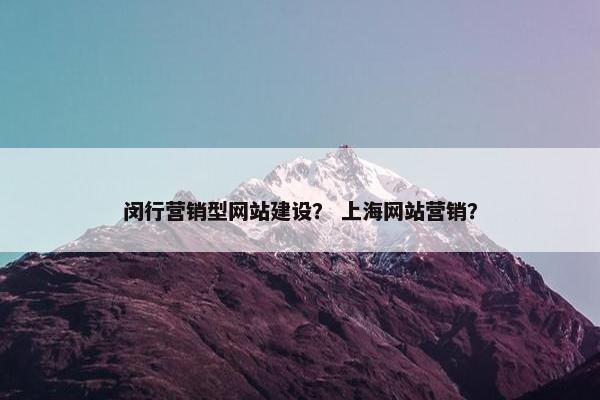 闵行营销型网站建设？ 上海网站营销？