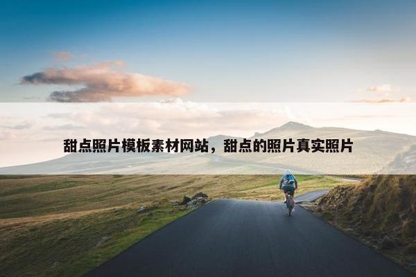 甜点照片模板素材网站,甜点的照片真实照片 甜点照片模板素材网站,甜点的照片真实照片