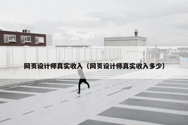 网页设计师真实收入（网页设计师真实收入多少）