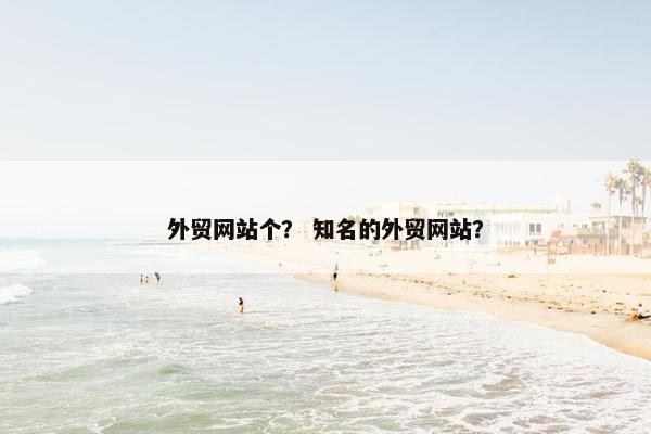 外贸网站个？ 知名的外贸网站？
