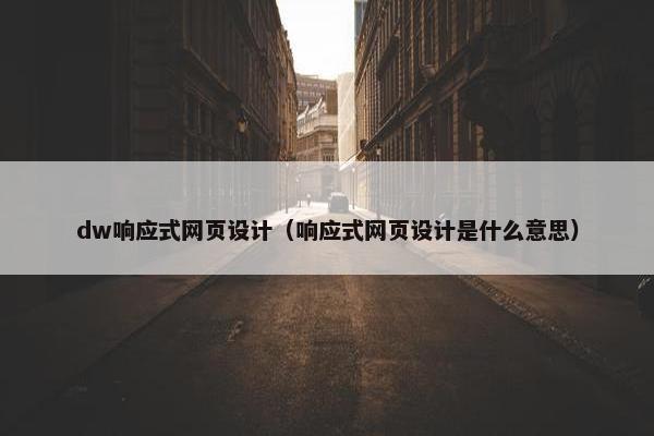 dw响应式网页设计（响应式网页设计是什么意思）