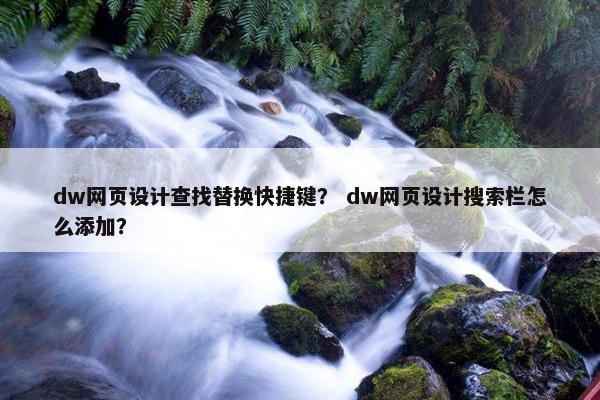 dw网页设计查找替换快捷键？ dw网页设计搜索栏怎么添加？
