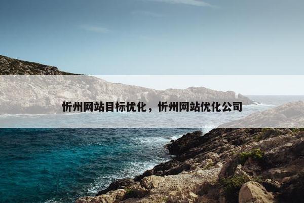 忻州网站目标优化，忻州网站优化公司
