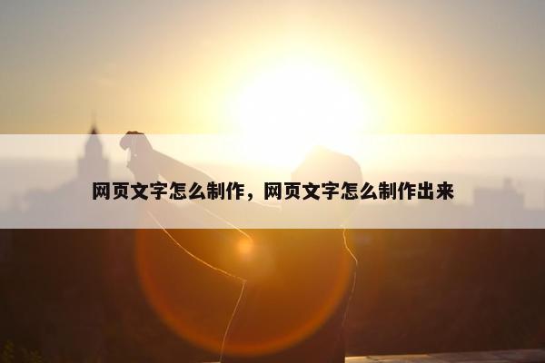 网页文字怎么制作，网页文字怎么制作出来