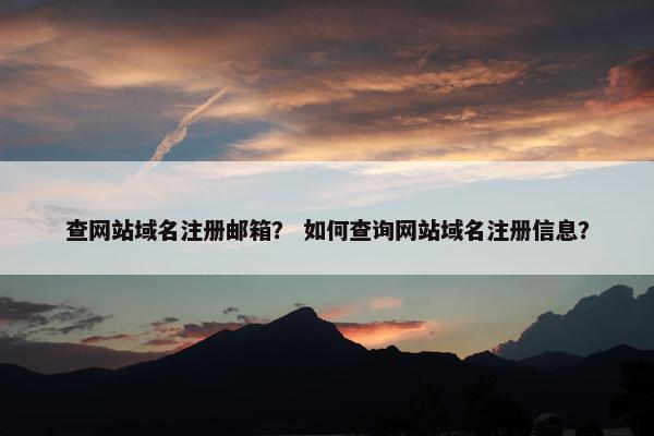 查网站域名注册邮箱？ 如何查询网站域名注册信息？